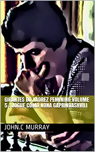 Gigantes do Xadrez Feminino volume 5 : Jogue como Nona Gaprindashvili (Portuguese Edition)