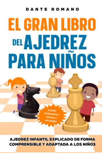 El gran libro del ajedrez para niños: Ajedrez infantil explicado de forma comprensible y adaptada a los niños - Incluido fundamentos, técnicas y estrategias