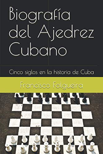 Biografía del Ajedrez Cubano: Cinco siglos en la historia de Cuba