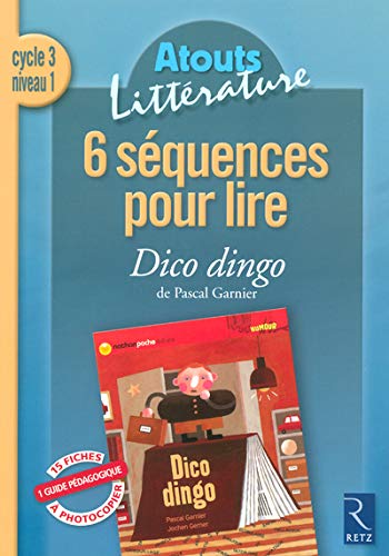 6 séquences pour lire Dico Dingo de Pascal Garnier: Cycle 3 niveau 1 (Atouts littérature)