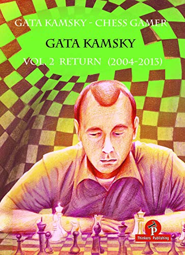 Gata Kamsky - Chess Gamer, Volume 2: Volume 2: Return (2004-2013) (Chess Gamer, 2)
